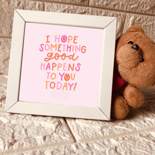 I Hope Something Good Happens To You Today / Mini Photo Frame