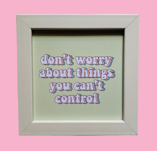 Don’t worry about things you can’t control