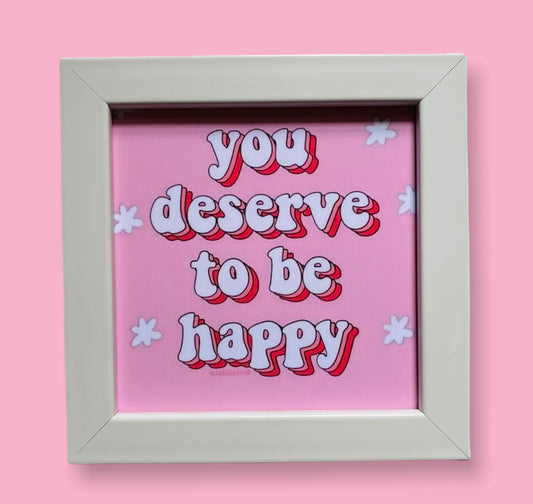 You deserve to be happy